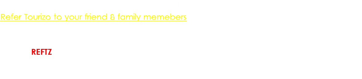Tourizo Refferal Code announce its Launch Refferal Offer , Register now and Refer Tourizo to your friend & family memebers till 31st Dec 2017 & Enroll in below SAVE BIG OFFER .... Code : REFTZ ( SAVE 20 Riyals ) *** Valid Only for Customers Register & Refer before 31st Dec 2016 